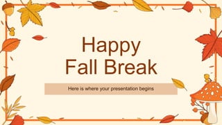Happy
Fall Break
Here is where your presentation begins
 