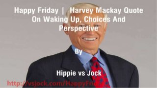 Harvey Mackay Quote On Waking Up, Choices And Perspective