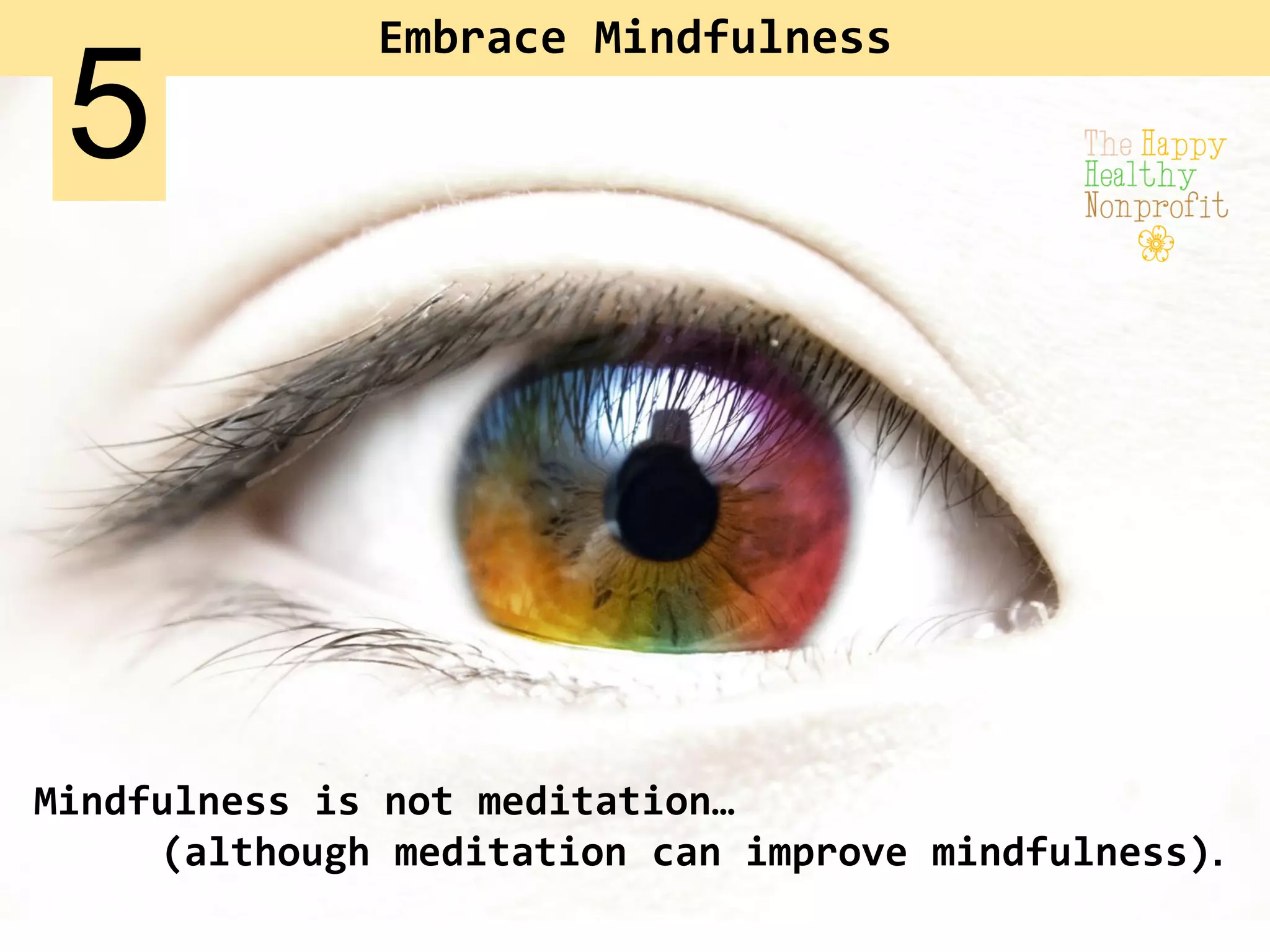 Mindfulness is not meditation…
(although meditation can improve mindfulness).
Embrace Mindfulness
5
 