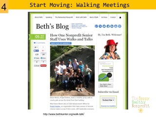  Start	
  Moving:	
  Walking	
  Meetings	
  
4
http://www.bethkanter.org/walk-talk/
 
