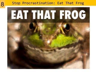 Stop	
  Procrastination:	
  Eat	
  That	
  Frog	
  
8
 