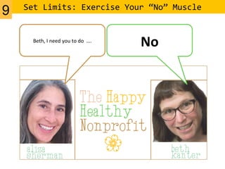 Set	
  Limits:	
  Exercise	
  Your	
  “No”	
  Muscle	
  
Beth,	
  I	
  need	
  you	
  to	
  do	
  	
  ….	
  
No	
  
9
 