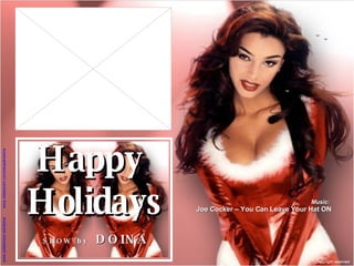 Happy  Holidays! Happy  Holidays SHOW  by   DOINA Music:  Joe Cocker – You Can Leave Your Hat ON Copyright reserved  www.slideshare.net/doina   www.slideboom.com/people/doina 