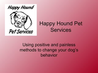 Happy Hound Pet Services Using positive and painless methods to change your dog’s behavior 