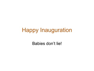 Happy Inauguration Babies don’t lie! 