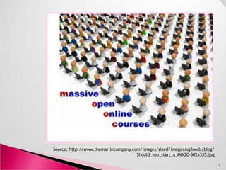 12
Source: http://www.themarlincompany.com/images/sized/images/uploads/blog/
Should_you_start_a_MOOC-502x335.jpg
 