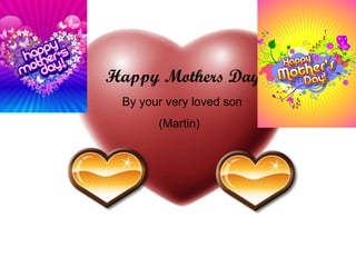 Happy Mothers Day Happy   Mothers Day By your very loved son (Martin) 