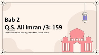 Bab 2
Q.S. Ali lmran /3: 159
Kajian dan Hadits tentang demokrasi dalam Islam
 
