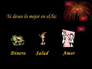 Te deseo lo mejor en el/la: Dinero Salud Amor