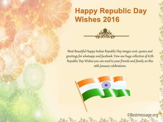 Most Beautiful Happy Indian Republic Day images 2016, quotes and
greetings for whatsapp and facebook. View our huge collection of 67th
Republic Day Wishes you can send to your friends and family on this
26th Janaury celebrations.
 