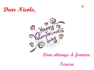 Dear Nicole, Love always & forever. Teresa