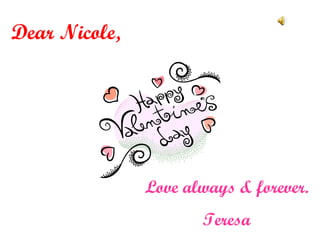 Dear Nicole, Love always & forever. Teresa 