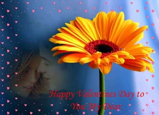 Happy Valentines Day to
You My Dear.
 