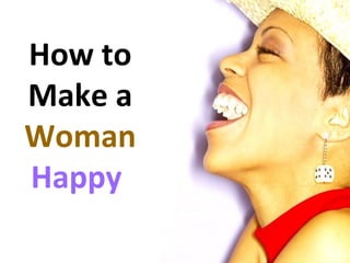 How to Make a  Woman   Happy   