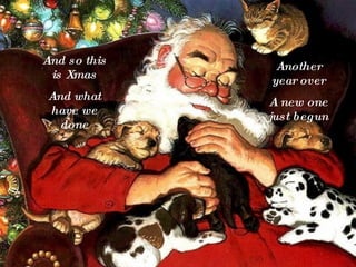 And so this is Xmas And what have we done Another year over A new one just begun 