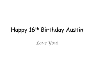 Happy 16th Birthday Austin
Love You!
 