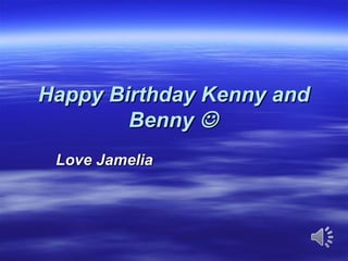 Happy Birthday Kenny andHappy Birthday Kenny and
BennyBenny 
Love JameliaLove Jamelia
 