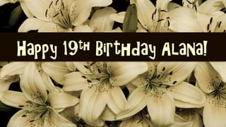 Happy 19th Birthday Alana!
 