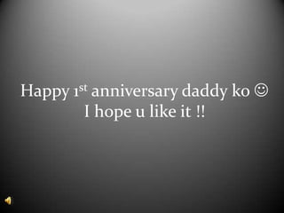 Happy 1st anniversary daddy ko 
I hope u like it !!
 
