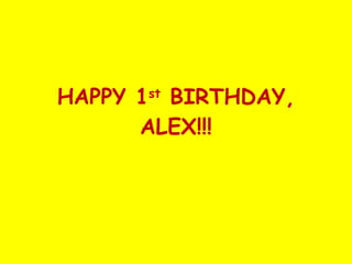HAPPY 1 st  BIRTHDAY, ALEX!!! 