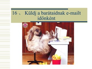 16 、 Küldj a barátaidnak e-mailt időnként 