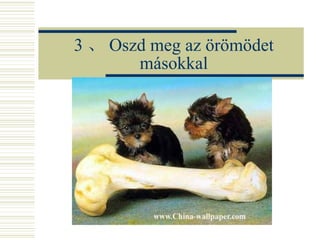 3 、 Oszd meg az örömödet másokkal 