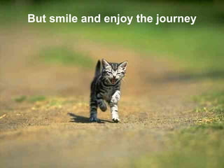 But smile and enjoy the journey