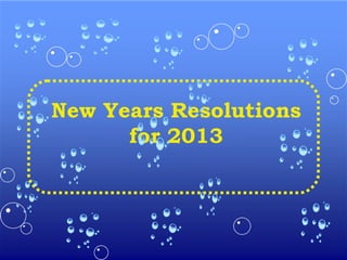 New Years Resolutions
      for 2013
 