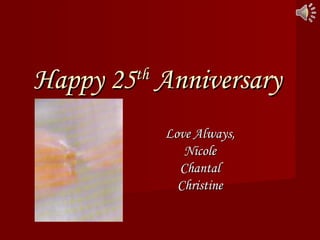 Happy 25 th  Anniversary Love Always, Nicole Chantal Christine 