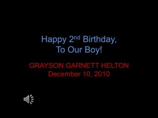 Happy 2nd Birthday,
     To Our Boy!
GRAYSON GARNETT HELTON
    December 10, 2010
 