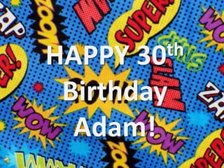 8
HAPPY 30th
Birthday
Adam!
 