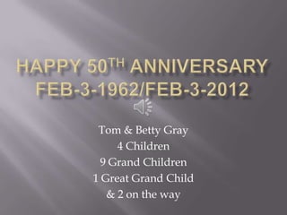 Tom & Betty Gray
     4 Children
  9 Grand Children
1 Great Grand Child
   & 2 on the way
 