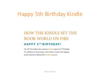 Happy 5th Birthday Kindle




          @dannydenhard
 