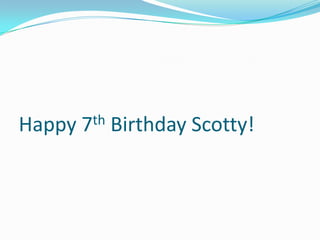 Happy 7th Birthday Scotty!
 