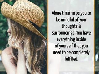 Alone time helps you toAlone time helps you to
be mindful of yourbe mindful of your
thoughts &thoughts &
surroundings. You...