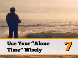77Use Your “AloneUse Your “Alone
Time” WiselyTime” Wisely
 