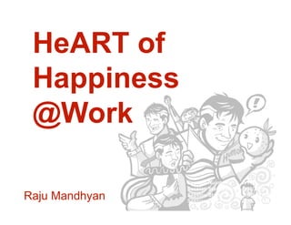 HeART of
 Happiness
 @Work

                Session Number:       W116
                Session Start Date:   5/19/2010
Raju Mandhyan   Session Start Time:
                Session End Time:
                                      8:00:00 AM
                                      9:15:00 AM
 