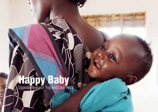 Happy Baby
Uganda Research Trip and User Tests
 