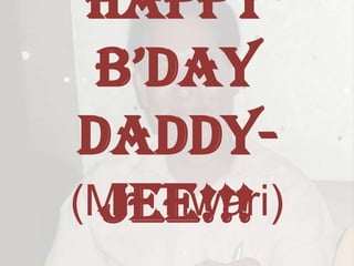 HAPPY B’DAY DADDY-JEE!!! (Mr. Tiwari) 
