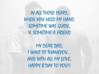 IN ALL THOSE YEARS,WHEN YOU HELD MY HAND.SOMETIME WAS GUIDE,& SOMETIME A FRIENDMY DEAR DAD,I WANT TO THANKYOU…AND WITH ALL...