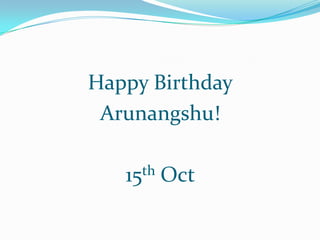 Happy Birthday  Arunangshu! 15th Oct  