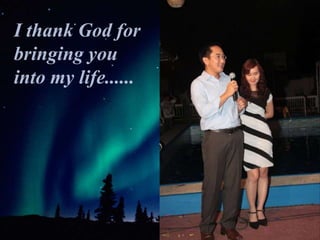 I thank God for bringing you into my life...... 