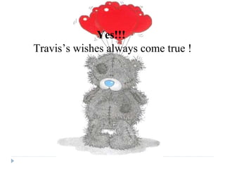 Yes!!! Travis’s wishes always come true !