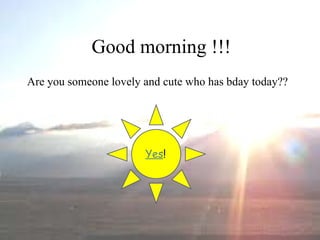 GUESS WHAT’S THE DAY TODAY  ? ? ? Good morning !!! Are you someone lovely and cute who has bday today?? Yes ! 