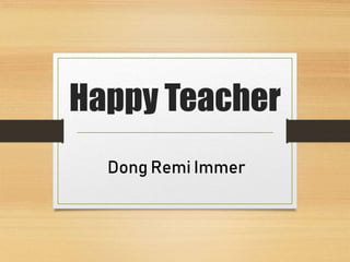 Happy Teacher
Dong Remi Immer
 