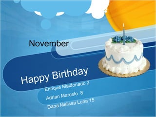 Happy Birthday November Enrique Maldonado 2 Adrian Marcelo  8 Dana Melissa Luna 15 