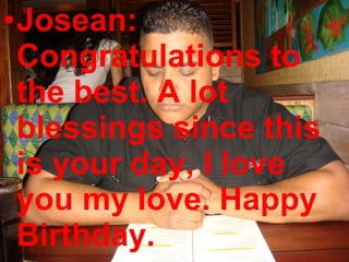Josean: Congratulations to the best. A lot blessings since this is your day, I love you my love. Happy Birthday. 