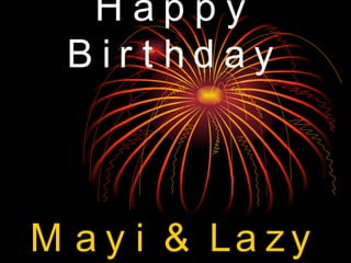 Happy Birthday Mayi & Lazy 