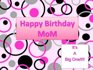 Happy BirthdayMoM It’s  A  Big One!!!! 