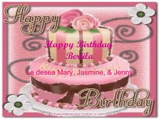Happy Birthday  Bertila Le desea Mary, Jasmine, & Jenny 